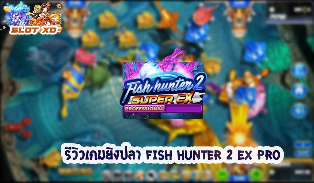 รีวิวเกมยิงปลา Fish Hunter 2 EX Pro 2021