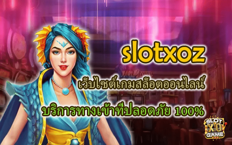 slotxoz เว็บไซต์เกมสล็อตออนไลน์ กับทางเข้าเล่นเกมที่ปลอดภัย 100%