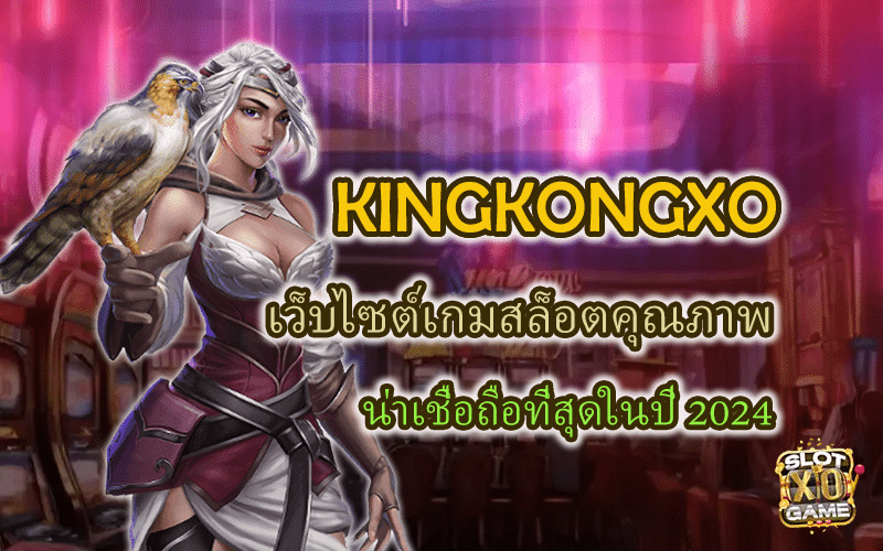 KINGKONGXO เว็บไซต์เกมสล็อตคุณภาพ เชื่อถือได้