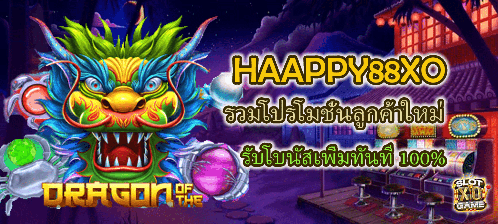 HAAPPY88XO รวมโปรโมชั่นลูกค้าใหม่ รับโบนัสเพิ่มทันที 100%