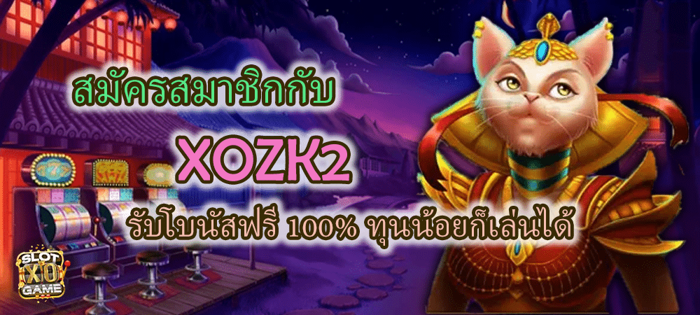 สมัครสมาชิก XOZK2 รับโบนัสฟรี 100%