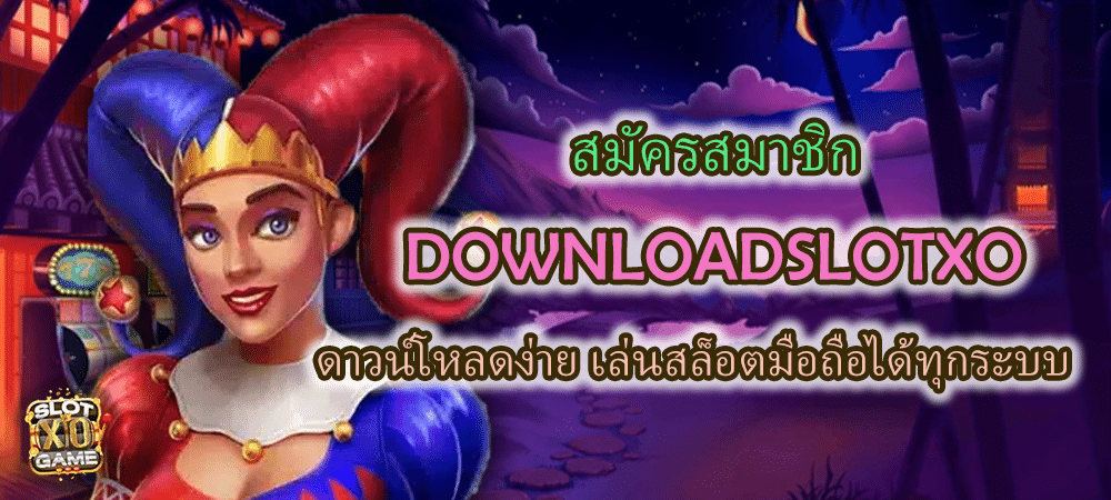 สมัครสมาชิก DOWNLOADSLOTXO เล่นสล็อตมือถือได้ทุกระบบ