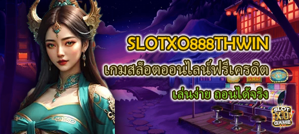 SLOTXO888THWIN เกมสล็อตออนไลน์ฟรีเครดิต เล่นง่าย ถอนได้จริง – SLOTXO