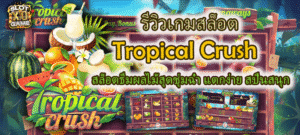 รีวิวเกมสล็อต Tropical Crush แตกง่าย สปินสนุก